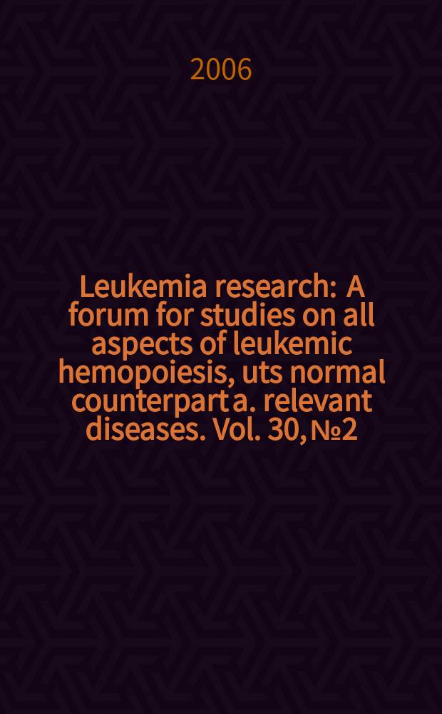 Leukemia research : A forum for studies on all aspects of leukemic hemopoiesis, uts normal counterpart a. relevant diseases. Vol. 30, № 2