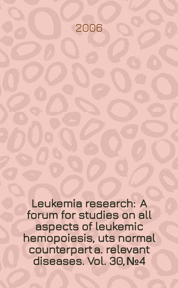 Leukemia research : A forum for studies on all aspects of leukemic hemopoiesis, uts normal counterpart a. relevant diseases. Vol. 30, № 4