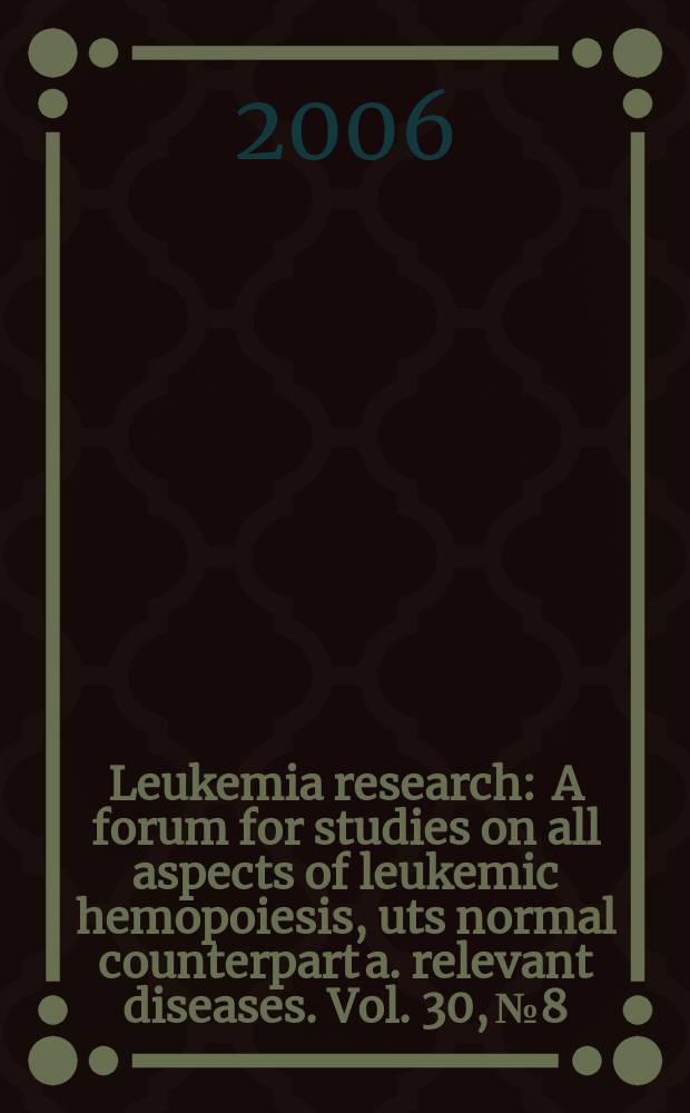 Leukemia research : A forum for studies on all aspects of leukemic hemopoiesis, uts normal counterpart a. relevant diseases. Vol. 30, № 8