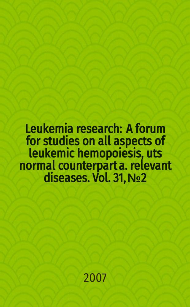Leukemia research : A forum for studies on all aspects of leukemic hemopoiesis, uts normal counterpart a. relevant diseases. Vol. 31, № 2