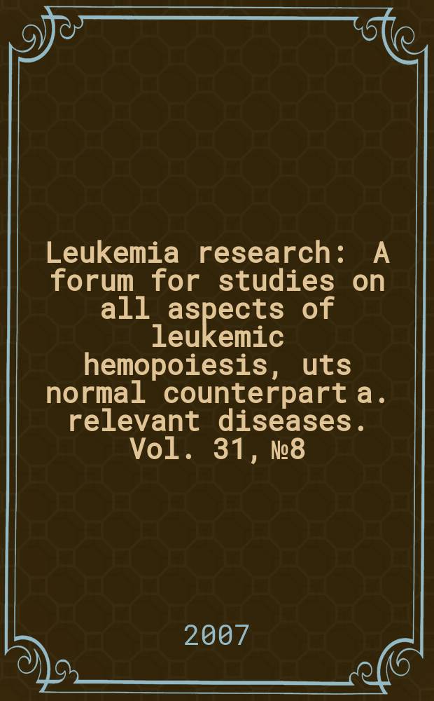 Leukemia research : A forum for studies on all aspects of leukemic hemopoiesis, uts normal counterpart a. relevant diseases. Vol. 31, № 8