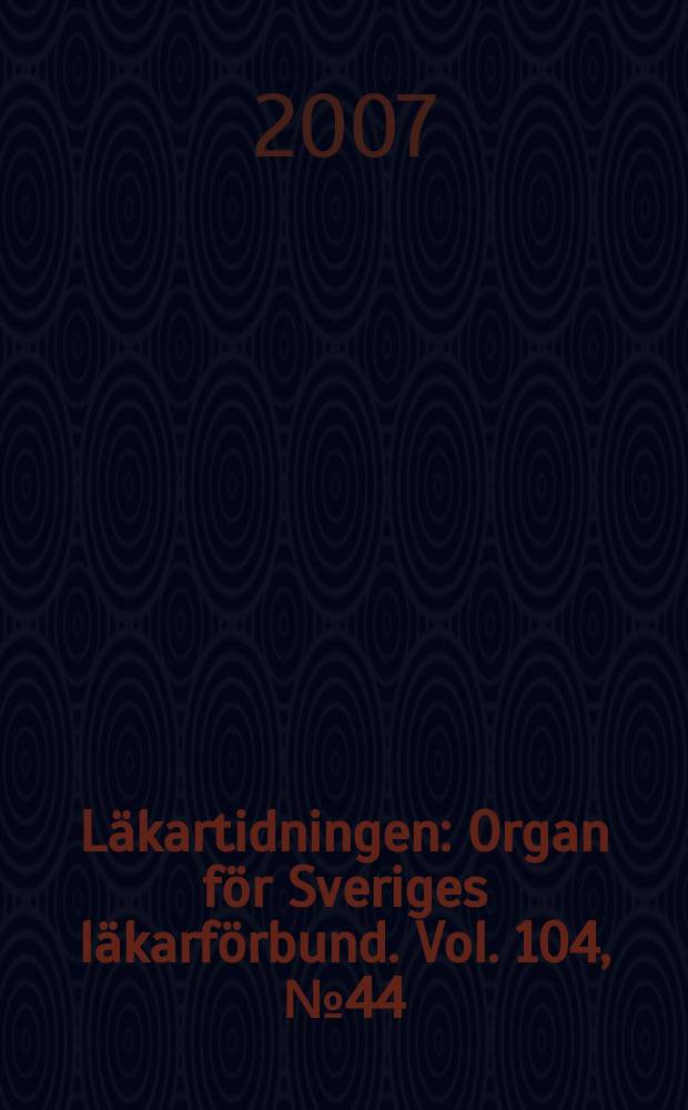 L&auml;kartidningen : Organ f&ouml;r Sveriges l&auml;karf&ouml;rbund. Vol. 104, № 44