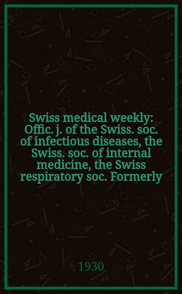 Swiss medical weekly : Offic. j. of the Swiss. soc. of infectious diseases, the Swiss. soc. of internal medicine, the Swiss respiratory soc. Formerly: Schweiz. med. Wochenschr. 1930, № 2