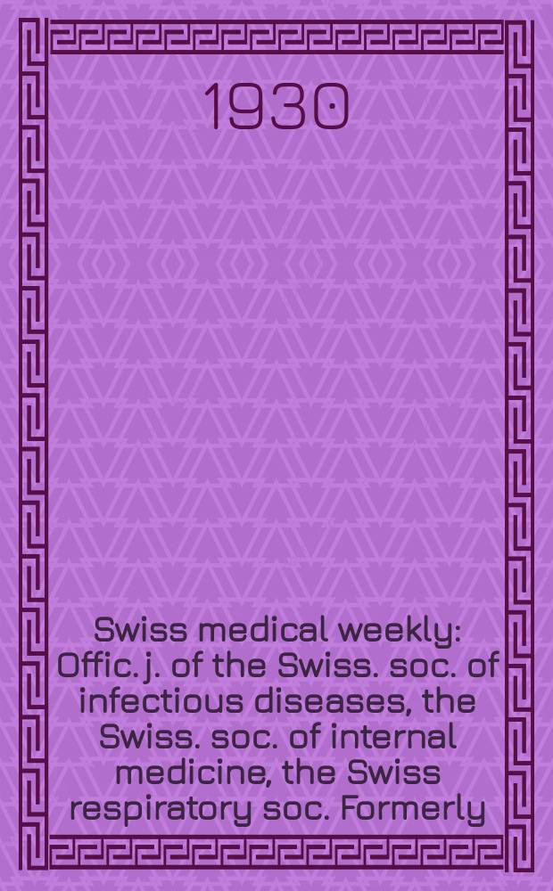 Swiss medical weekly : Offic. j. of the Swiss. soc. of infectious diseases, the Swiss. soc. of internal medicine, the Swiss respiratory soc. Formerly: Schweiz. med. Wochenschr. 1930, № 6