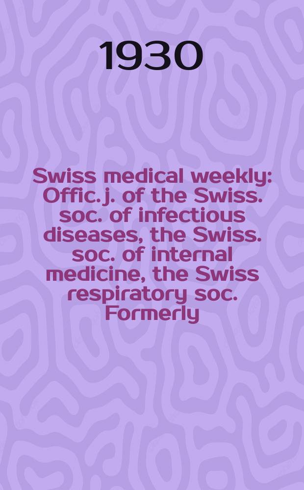 Swiss medical weekly : Offic. j. of the Swiss. soc. of infectious diseases, the Swiss. soc. of internal medicine, the Swiss respiratory soc. Formerly: Schweiz. med. Wochenschr. 1930, № 10