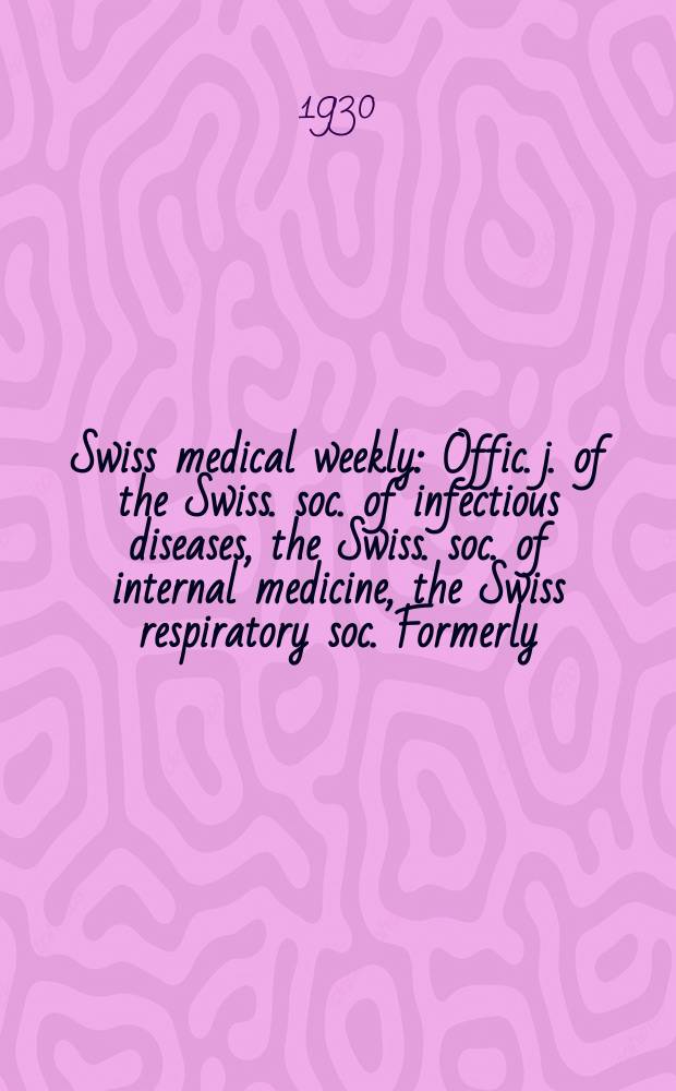 Swiss medical weekly : Offic. j. of the Swiss. soc. of infectious diseases, the Swiss. soc. of internal medicine, the Swiss respiratory soc. Formerly: Schweiz. med. Wochenschr. 1930, № 11