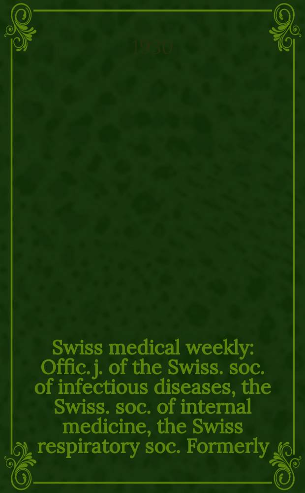 Swiss medical weekly : Offic. j. of the Swiss. soc. of infectious diseases, the Swiss. soc. of internal medicine, the Swiss respiratory soc. Formerly: Schweiz. med. Wochenschr. 1930, № 21