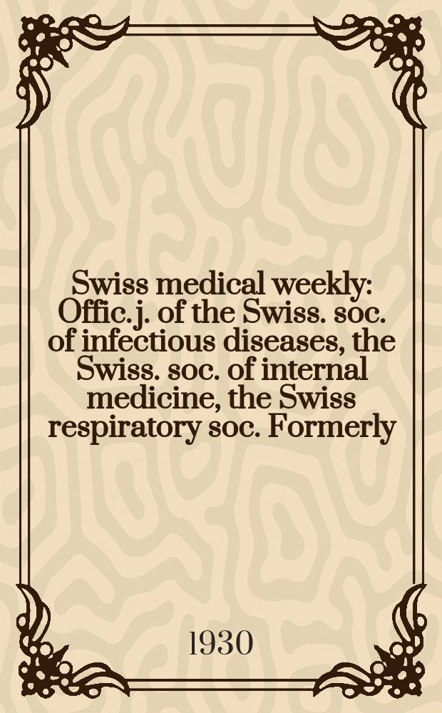 Swiss medical weekly : Offic. j. of the Swiss. soc. of infectious diseases, the Swiss. soc. of internal medicine, the Swiss respiratory soc. Formerly: Schweiz. med. Wochenschr. 1930, № 27
