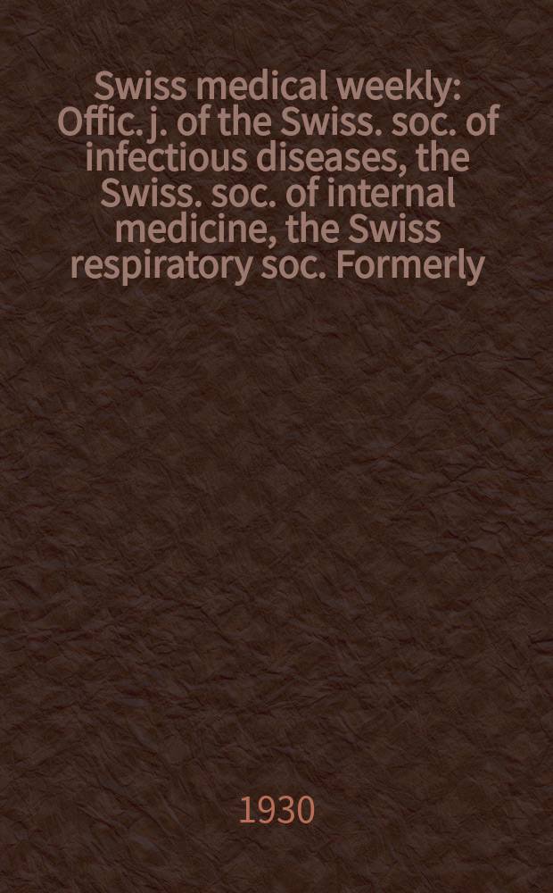 Swiss medical weekly : Offic. j. of the Swiss. soc. of infectious diseases, the Swiss. soc. of internal medicine, the Swiss respiratory soc. Formerly: Schweiz. med. Wochenschr. 1930, № 48