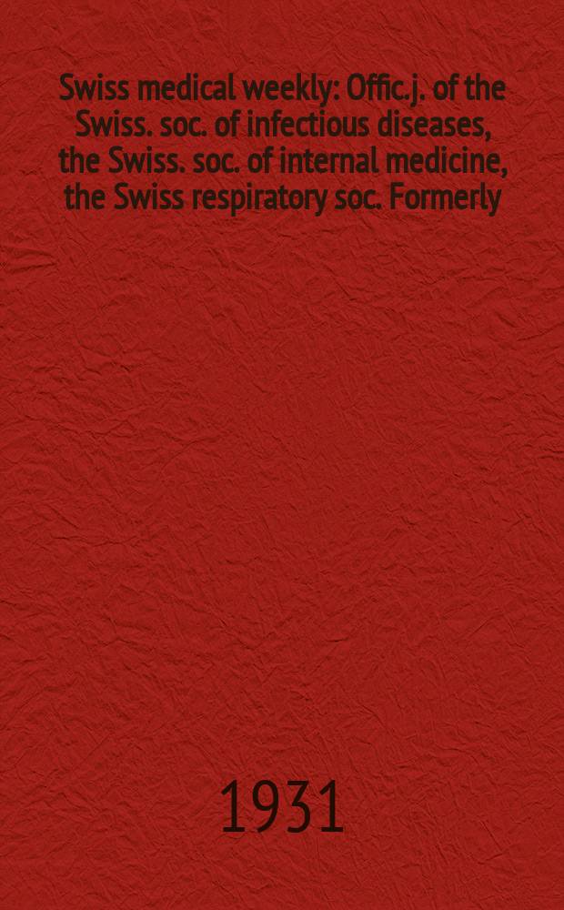 Swiss medical weekly : Offic. j. of the Swiss. soc. of infectious diseases, the Swiss. soc. of internal medicine, the Swiss respiratory soc. Formerly: Schweiz. med. Wochenschr. 1931, № 25