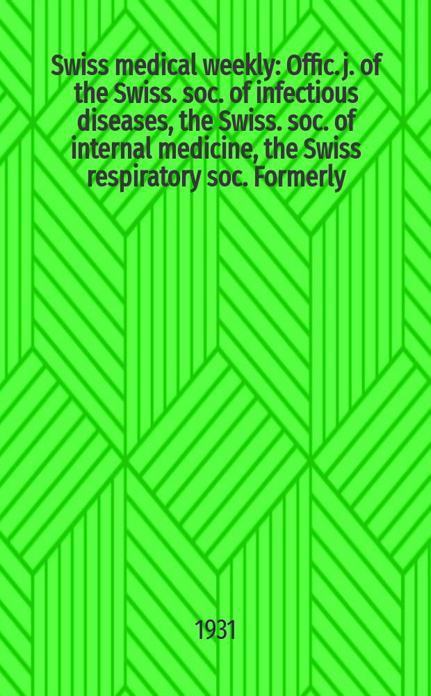 Swiss medical weekly : Offic. j. of the Swiss. soc. of infectious diseases, the Swiss. soc. of internal medicine, the Swiss respiratory soc. Formerly: Schweiz. med. Wochenschr. 1931, № 30