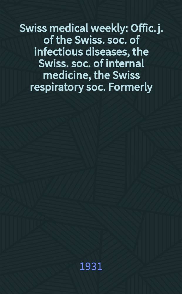 Swiss medical weekly : Offic. j. of the Swiss. soc. of infectious diseases, the Swiss. soc. of internal medicine, the Swiss respiratory soc. Formerly: Schweiz. med. Wochenschr. 1931, № 33