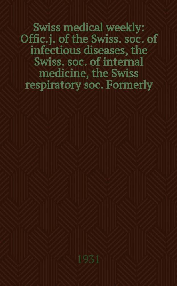 Swiss medical weekly : Offic. j. of the Swiss. soc. of infectious diseases, the Swiss. soc. of internal medicine, the Swiss respiratory soc. Formerly: Schweiz. med. Wochenschr. 1931, № 44