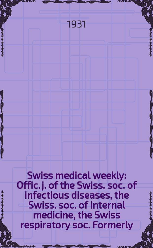 Swiss medical weekly : Offic. j. of the Swiss. soc. of infectious diseases, the Swiss. soc. of internal medicine, the Swiss respiratory soc. Formerly: Schweiz. med. Wochenschr. 1931, № 45