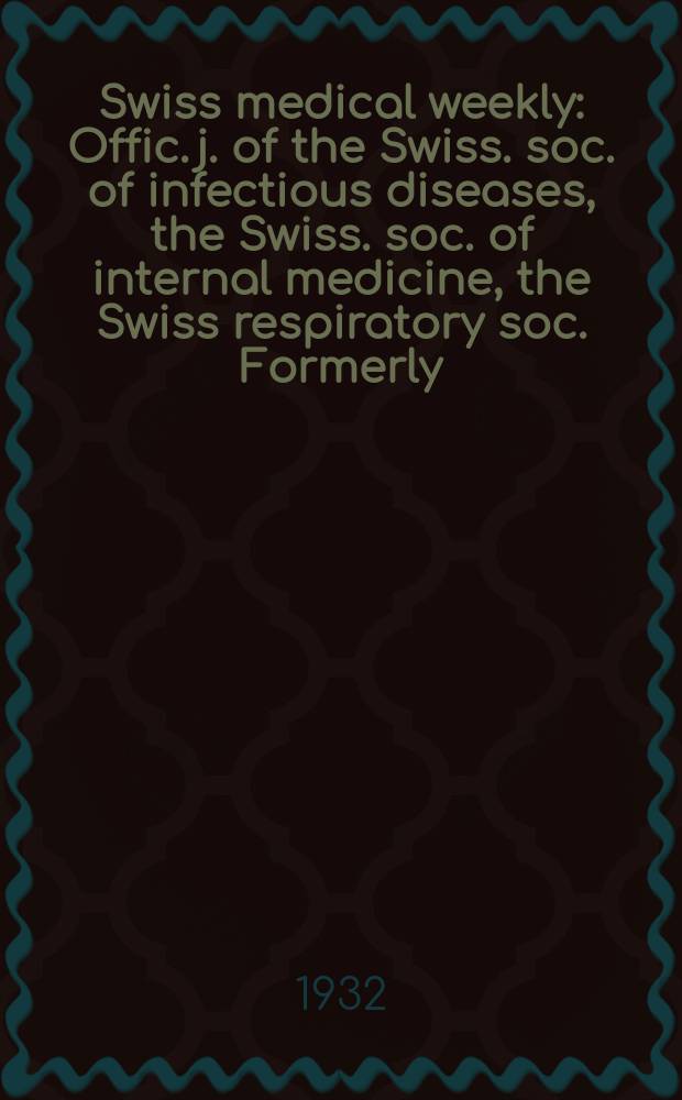 Swiss medical weekly : Offic. j. of the Swiss. soc. of infectious diseases, the Swiss. soc. of internal medicine, the Swiss respiratory soc. Formerly: Schweiz. med. Wochenschr. 1932, № 41