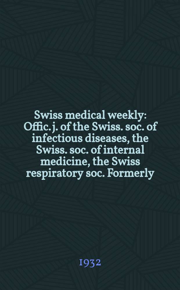 Swiss medical weekly : Offic. j. of the Swiss. soc. of infectious diseases, the Swiss. soc. of internal medicine, the Swiss respiratory soc. Formerly: Schweiz. med. Wochenschr. 1932, № 44