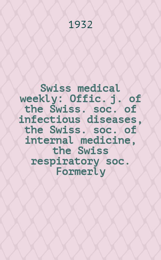 Swiss medical weekly : Offic. j. of the Swiss. soc. of infectious diseases, the Swiss. soc. of internal medicine, the Swiss respiratory soc. Formerly: Schweiz. med. Wochenschr. 1932, № 52