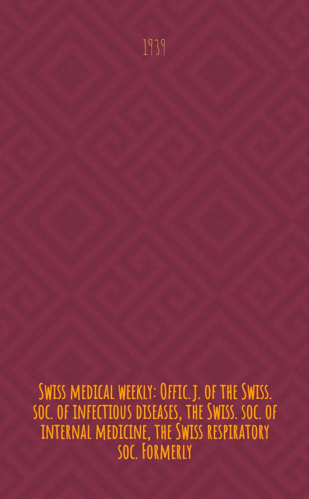 Swiss medical weekly : Offic. j. of the Swiss. soc. of infectious diseases, the Swiss. soc. of internal medicine, the Swiss respiratory soc. Formerly: Schweiz. med. Wochenschr. Jg. 69 1939, № 5