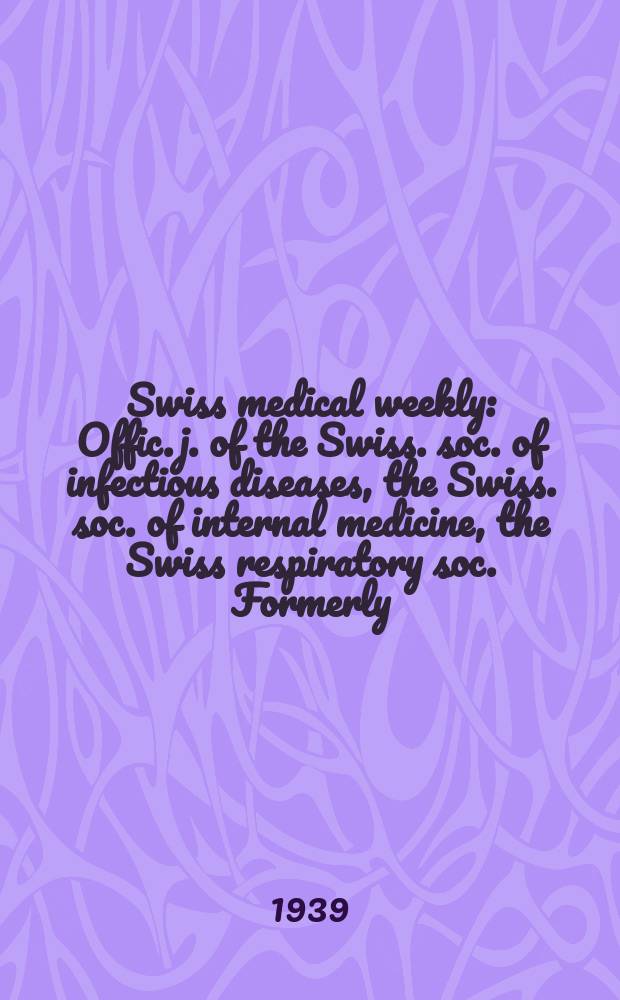 Swiss medical weekly : Offic. j. of the Swiss. soc. of infectious diseases, the Swiss. soc. of internal medicine, the Swiss respiratory soc. Formerly: Schweiz. med. Wochenschr. Jg. 69 1939, № 12