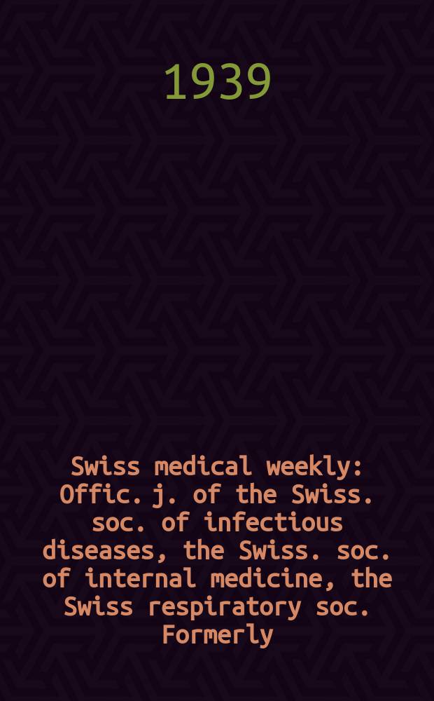Swiss medical weekly : Offic. j. of the Swiss. soc. of infectious diseases, the Swiss. soc. of internal medicine, the Swiss respiratory soc. Formerly: Schweiz. med. Wochenschr. Jg. 69 1939, № 16