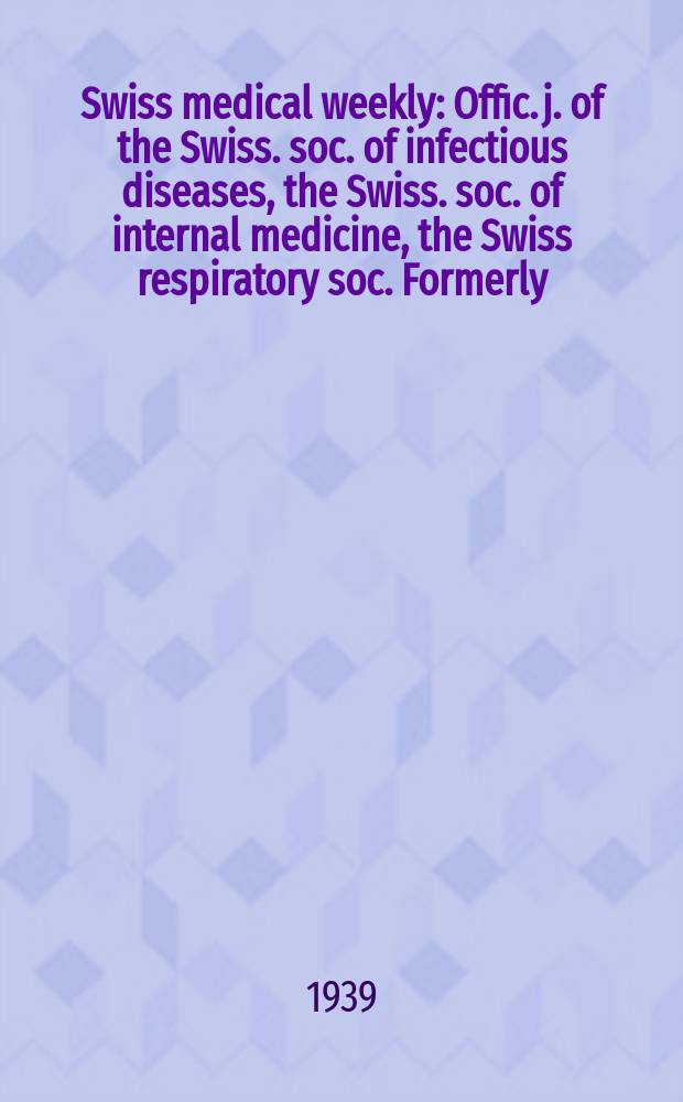 Swiss medical weekly : Offic. j. of the Swiss. soc. of infectious diseases, the Swiss. soc. of internal medicine, the Swiss respiratory soc. Formerly: Schweiz. med. Wochenschr. Jg. 69 1939, № 24