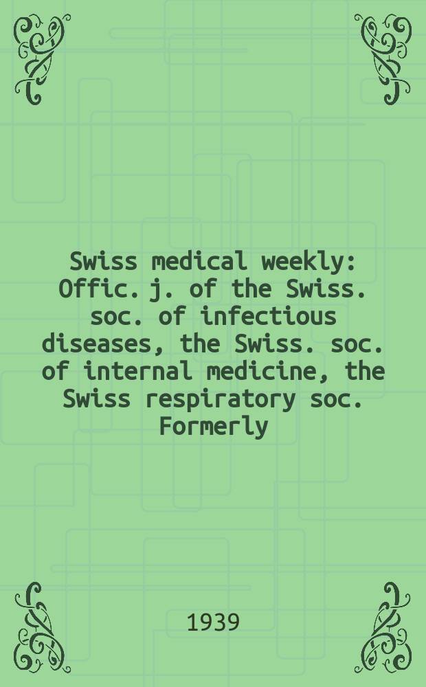 Swiss medical weekly : Offic. j. of the Swiss. soc. of infectious diseases, the Swiss. soc. of internal medicine, the Swiss respiratory soc. Formerly: Schweiz. med. Wochenschr. Jg. 69 1939, № 40