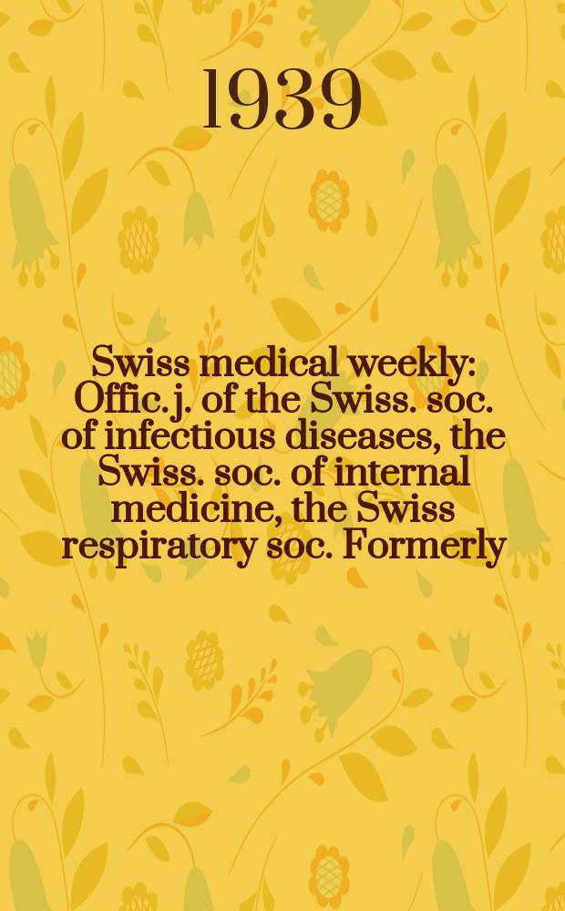 Swiss medical weekly : Offic. j. of the Swiss. soc. of infectious diseases, the Swiss. soc. of internal medicine, the Swiss respiratory soc. Formerly: Schweiz. med. Wochenschr. Jg. 69 1939, № 50