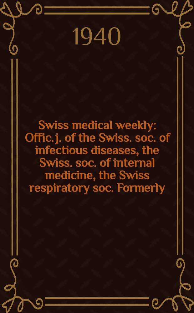 Swiss medical weekly : Offic. j. of the Swiss. soc. of infectious diseases, the Swiss. soc. of internal medicine, the Swiss respiratory soc. Formerly: Schweiz. med. Wochenschr. Jg. 70 1940, № 2