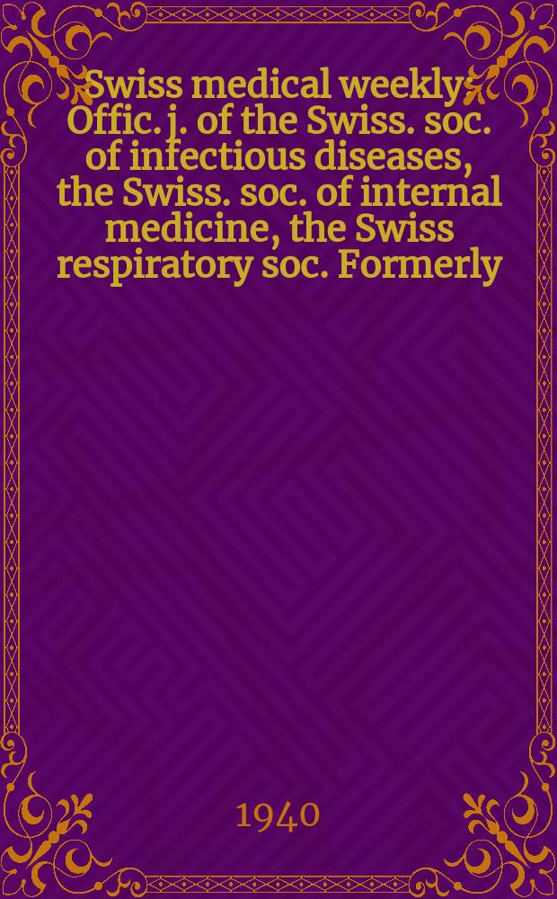 Swiss medical weekly : Offic. j. of the Swiss. soc. of infectious diseases, the Swiss. soc. of internal medicine, the Swiss respiratory soc. Formerly: Schweiz. med. Wochenschr. Jg. 70 1940, № 3