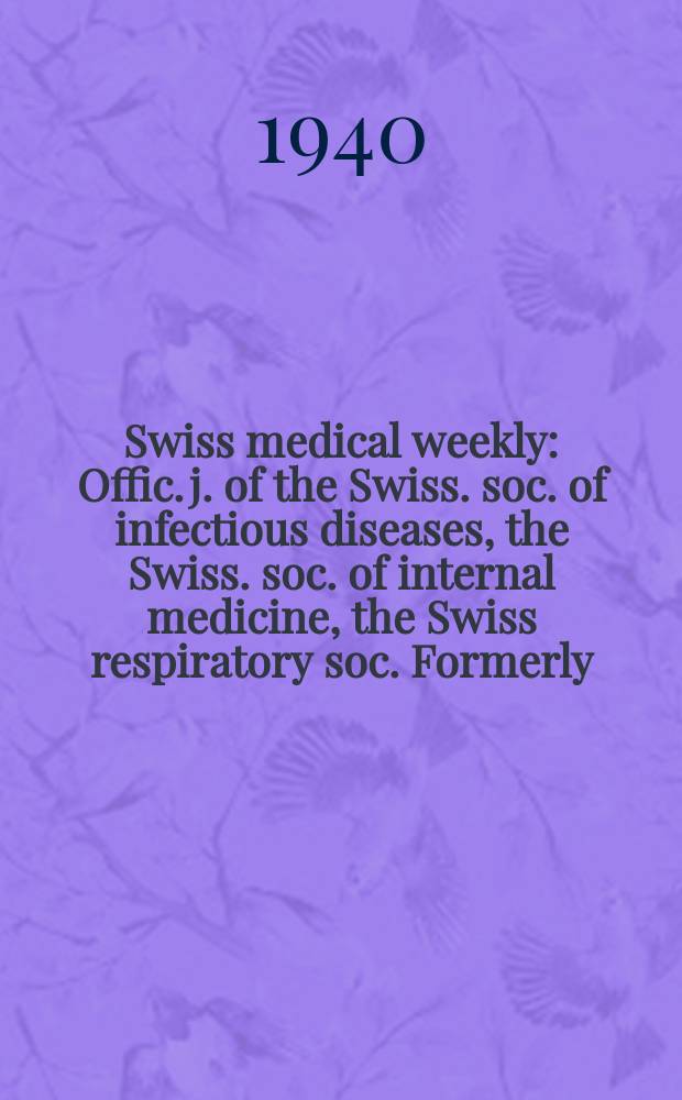 Swiss medical weekly : Offic. j. of the Swiss. soc. of infectious diseases, the Swiss. soc. of internal medicine, the Swiss respiratory soc. Formerly: Schweiz. med. Wochenschr. Jg. 70 1940, № 32