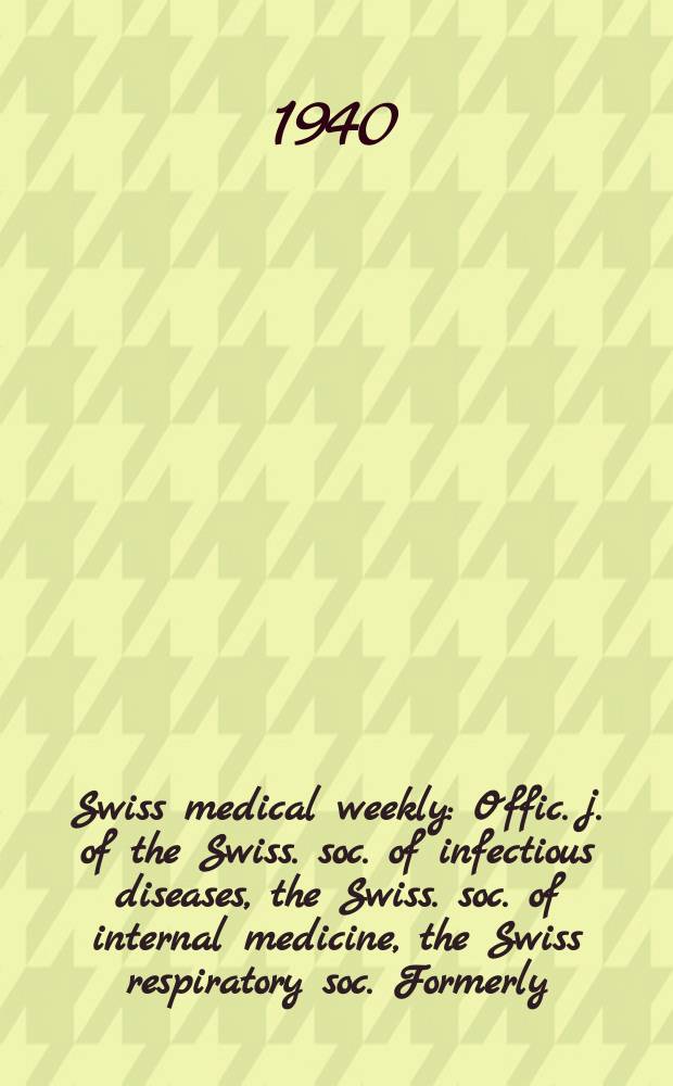 Swiss medical weekly : Offic. j. of the Swiss. soc. of infectious diseases, the Swiss. soc. of internal medicine, the Swiss respiratory soc. Formerly: Schweiz. med. Wochenschr. Jg. 70 1940, № 35