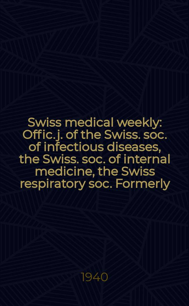 Swiss medical weekly : Offic. j. of the Swiss. soc. of infectious diseases, the Swiss. soc. of internal medicine, the Swiss respiratory soc. Formerly: Schweiz. med. Wochenschr. Jg. 70 1940, № 37