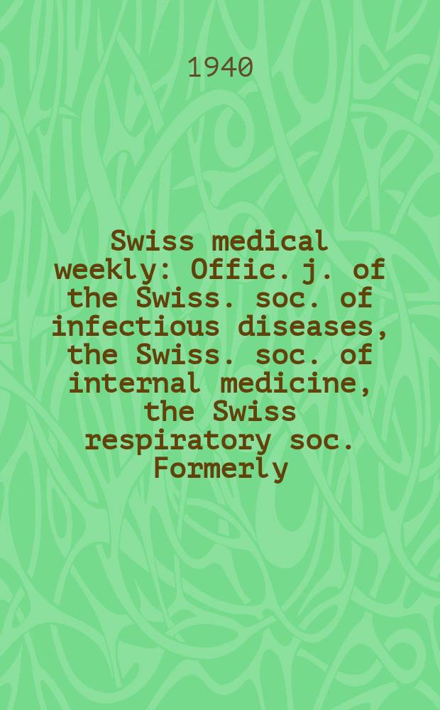Swiss medical weekly : Offic. j. of the Swiss. soc. of infectious diseases, the Swiss. soc. of internal medicine, the Swiss respiratory soc. Formerly: Schweiz. med. Wochenschr. Jg. 70 1940, № 38