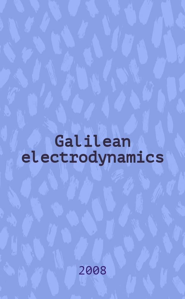 Galilean electrodynamics : Experience, reason a. simplicity above authority. Vol. 19, № 2