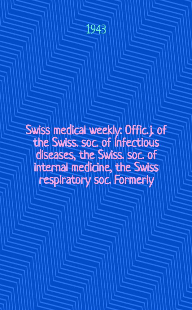 Swiss medical weekly : Offic. j. of the Swiss. soc. of infectious diseases, the Swiss. soc. of internal medicine, the Swiss respiratory soc. Formerly: Schweiz. med. Wochenschr. Jg. 73 1943, № 1/26