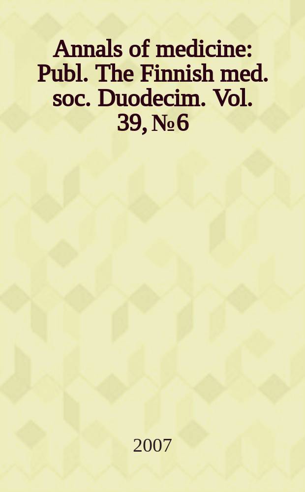 Annals of medicine : Publ. The Finnish med. soc. Duodecim. Vol. 39, № 6