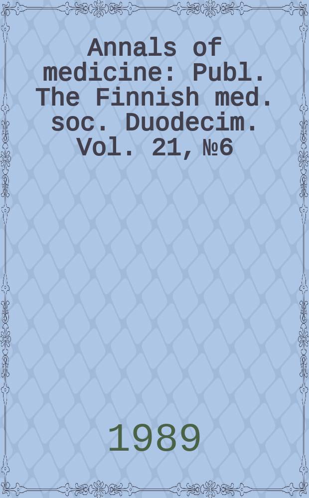 Annals of medicine : Publ. The Finnish med. soc. Duodecim. Vol. 21, № 6