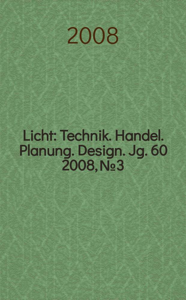 Licht : Technik. Handel. Planung. Design. Jg. 60 2008, № 3