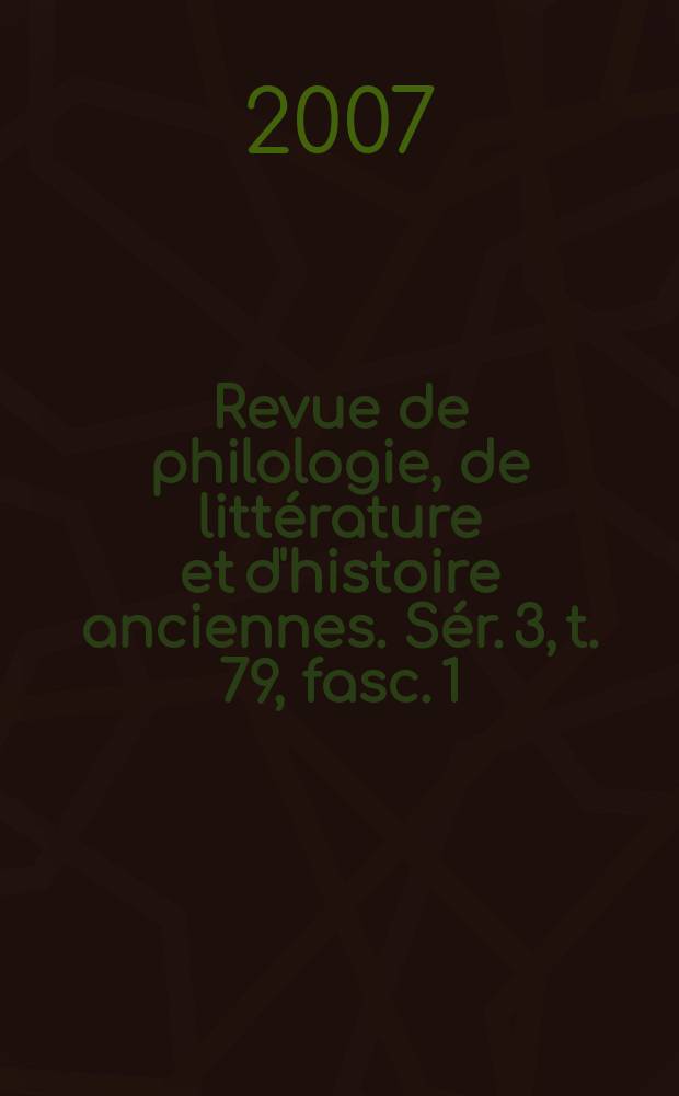 Revue de philologie, de littérature et d'histoire anciennes. Sér. 3, t. 79, fasc. 1 (140)