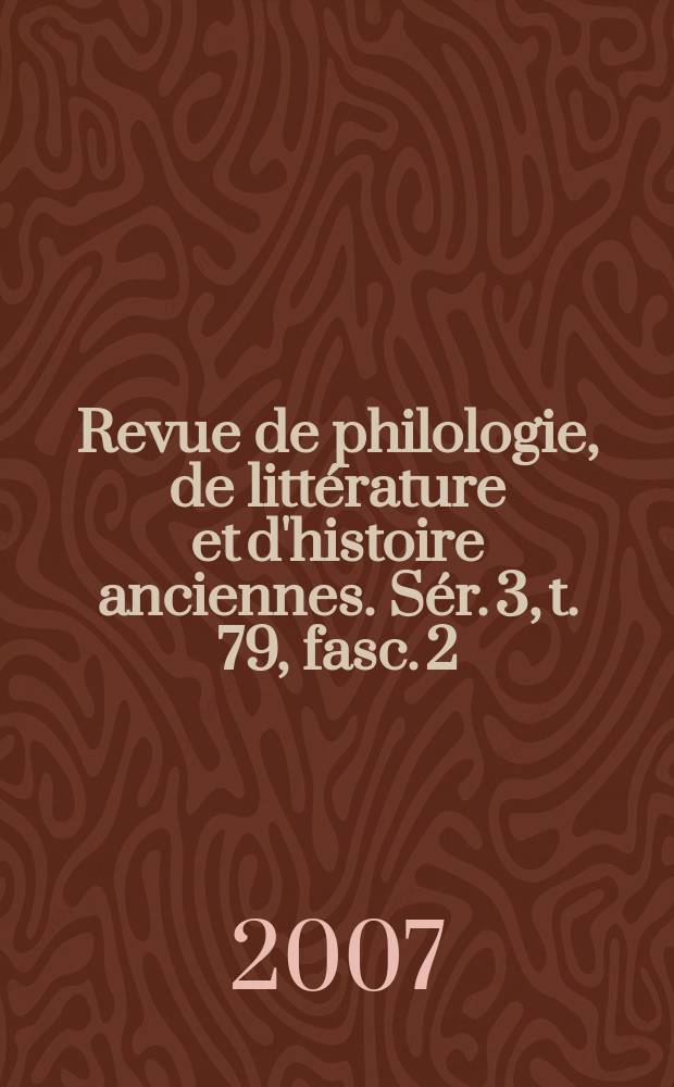 Revue de philologie, de littérature et d'histoire anciennes. Sér. 3, t. 79, fasc. 2 (141)