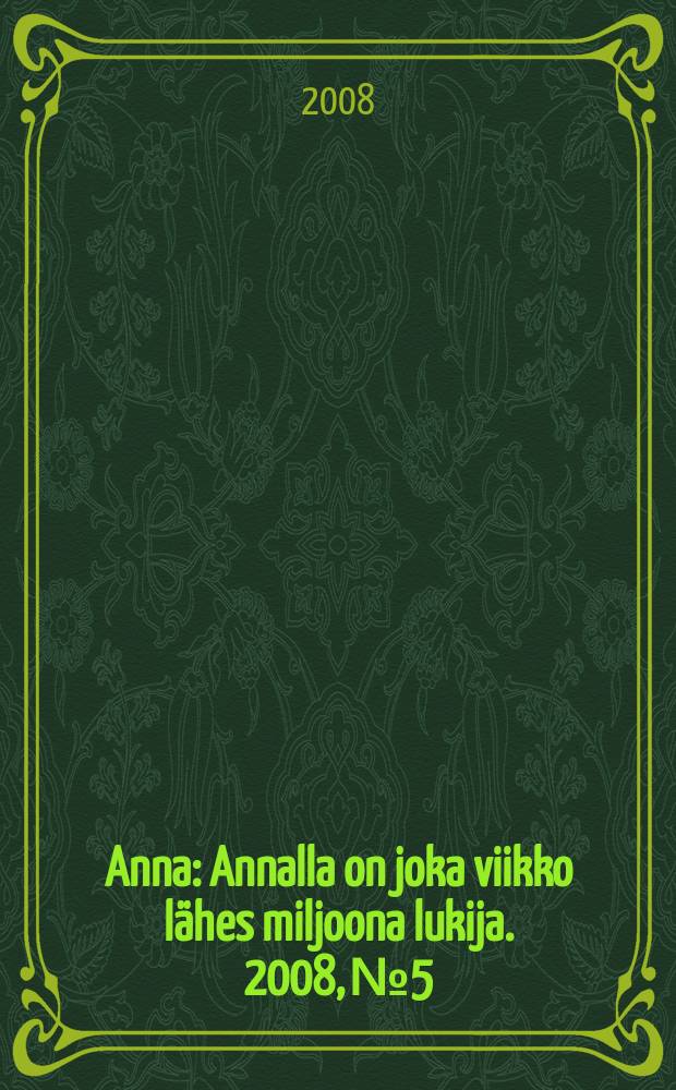 Anna : Annalla on joka viikko l&auml;hes miljoona lukija. 2008, № 5