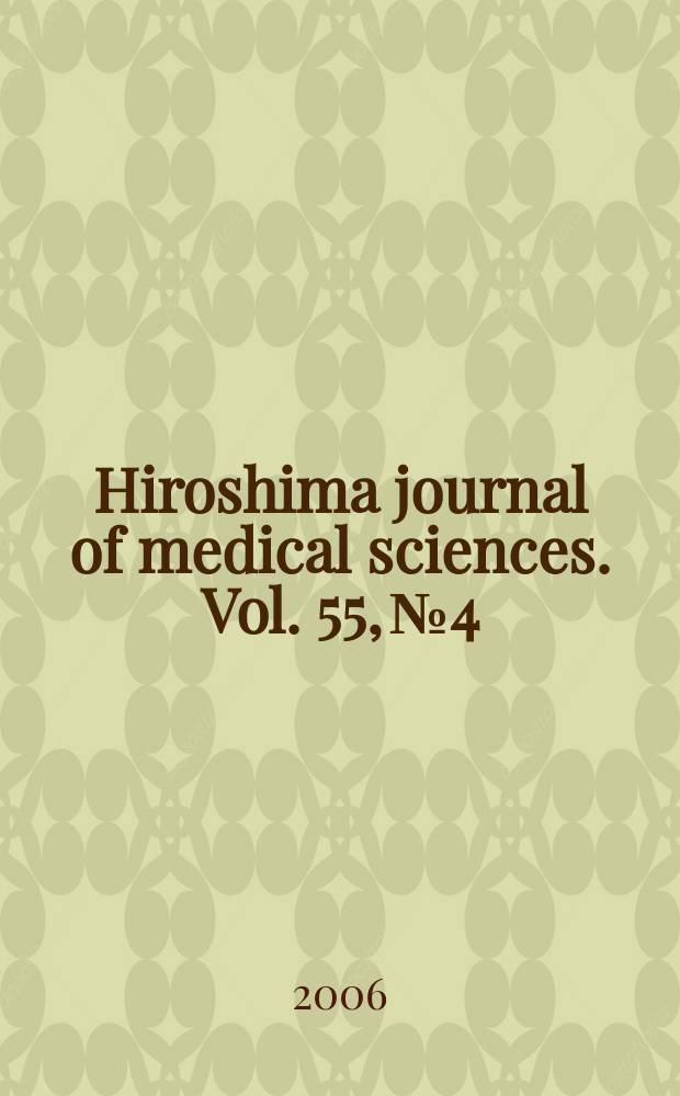 Hiroshima journal of medical sciences. Vol. 55, № 4