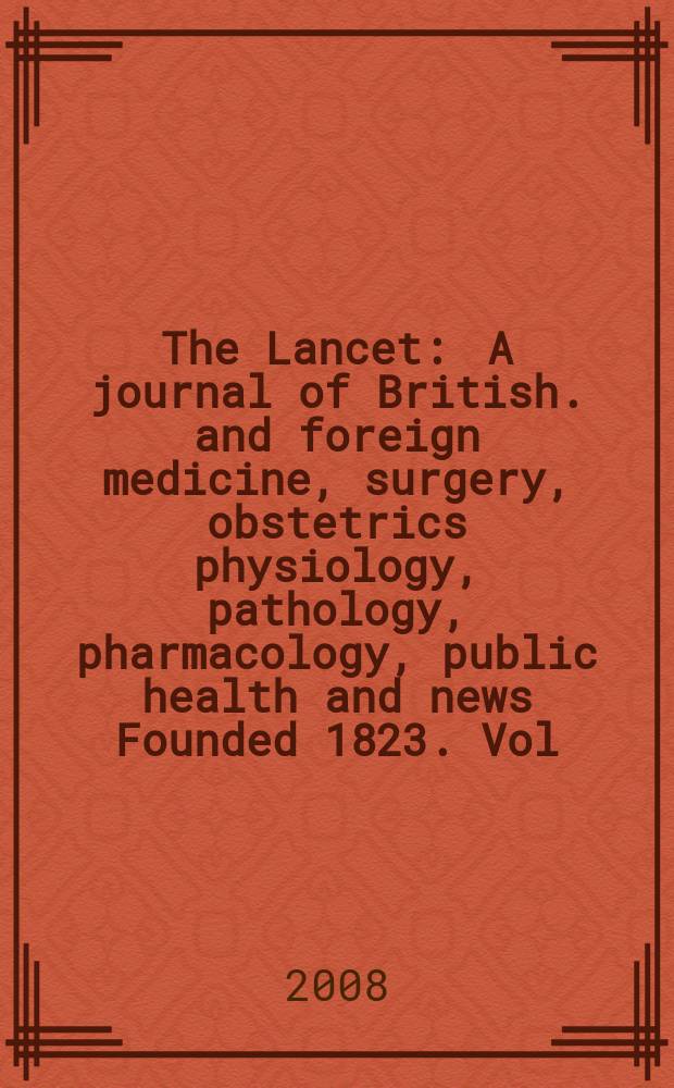The Lancet : A journal of British. and foreign medicine, surgery, obstetrics physiology, pathology, pharmacology , public health and news Founded 1823. Vol. 371, № 9616