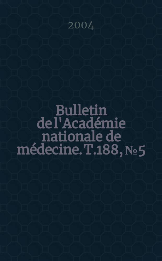Bulletin de l'Acad&eacute;mie nationale de m&eacute;decine. T.188, № 5