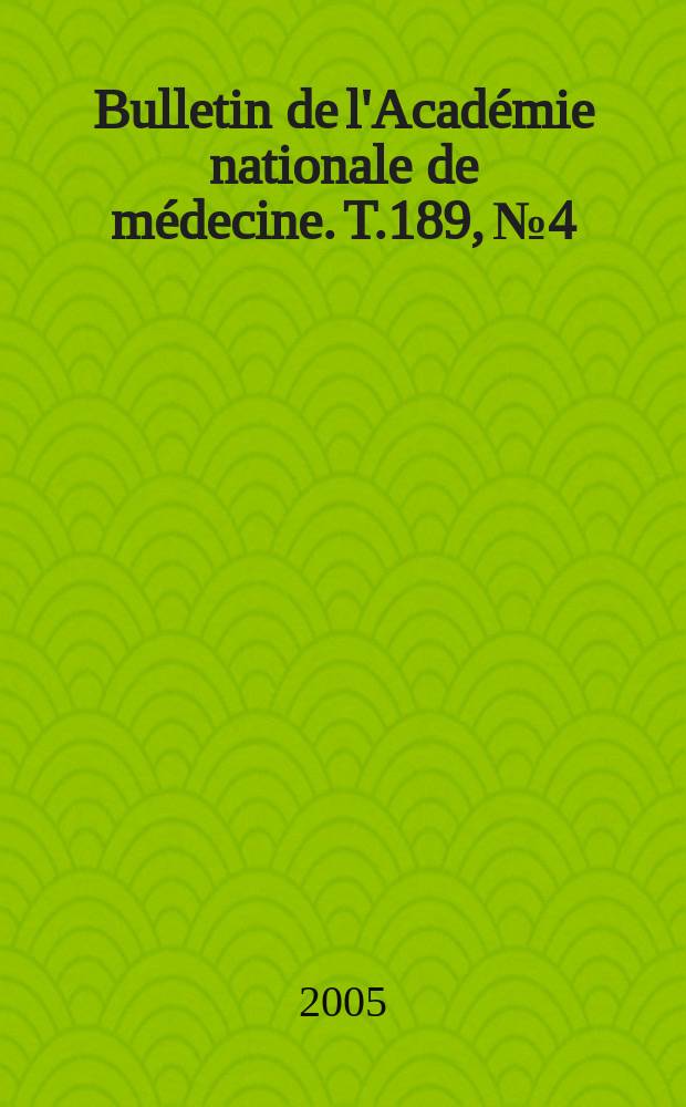 Bulletin de l'Académie nationale de médecine. T.189, № 4