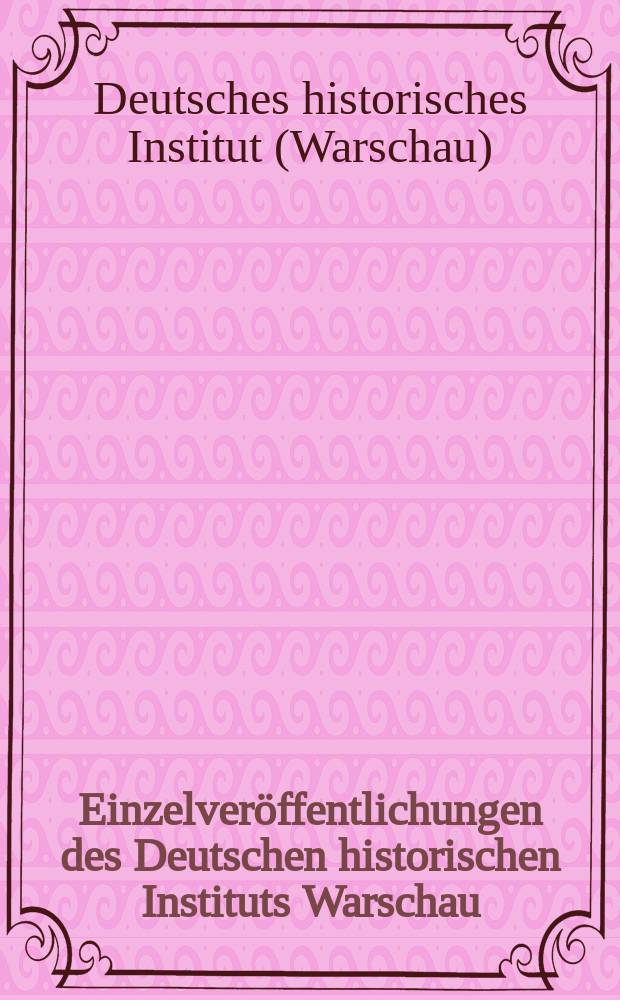 Einzelveröffentlichungen des Deutschen historischen Instituts Warschau = Публикации немецкого исторического института