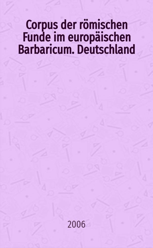 Corpus der r&ouml;mischen Funde im europ&auml;ischen Barbaricum. Deutschland = Корпус римских находок у европйских варваров. Германия