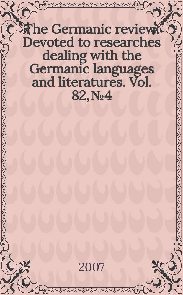 The Germanic review : Devoted to researches dealing with the Germanic languages and literatures. Vol. 82, № 4