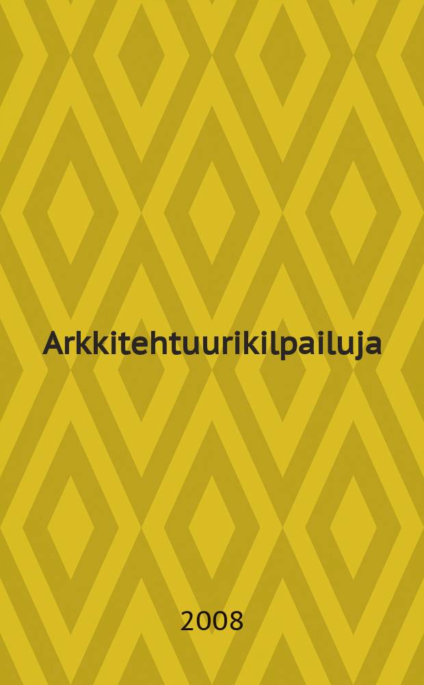 Arkkitehtuurikilpailuja : Ilmestyy Arkkitehti-lehden ... 2008, № 1