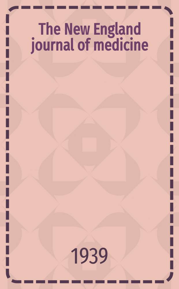 The New England journal of medicine : Formerly the Boston medical a. surgical journal. Vol. 220, № 15